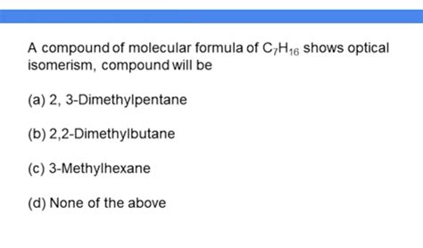 A Compound Of Molecular Formula Of C7h16 Shows Optical Isomerism Compound Will Be A 2 3