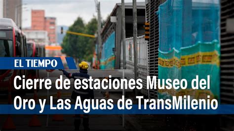 Empieza El Cierre De Estaciones De Transmilenio Museo Del Oro Y Las