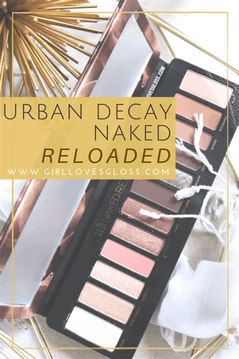 Getting Naked Again New Urban Decay Naked Reloaded Palette Review Girl Loves Gloss