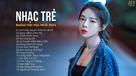 Nhạc Trẻ Ballad Việt Hay Nhất 2023 Lk Nhạc Trẻ Mới Gây Nghiện Nhạc Việt Hot Nhất Hiện Nay