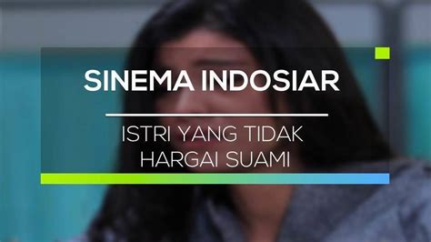 Sinema Indosiar Istri Yang Tidak Hargai Suami Full Movie Vidio