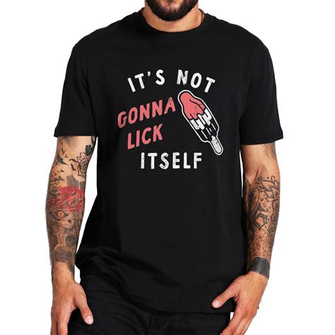 Its Not Going To Lick Itself T Shirt Funny Adult Humor Sex Joke Slang Tops 100 Cotton Unisex