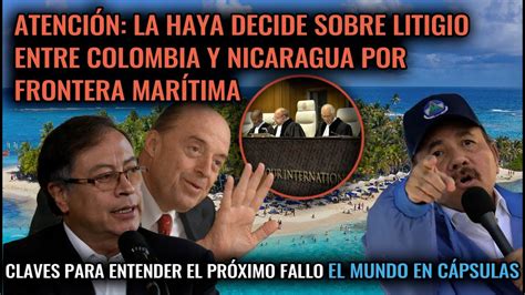 Atenci N Haya Decide Litigio Entre Colombia Y Nicaragua Por Frontera