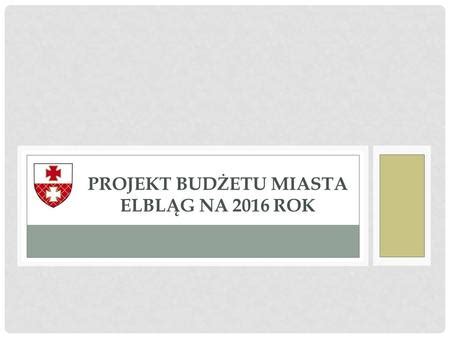 PROJEKT BUDŻETU MIASTA ELBLĄG na 2018 rok ppt pobierz