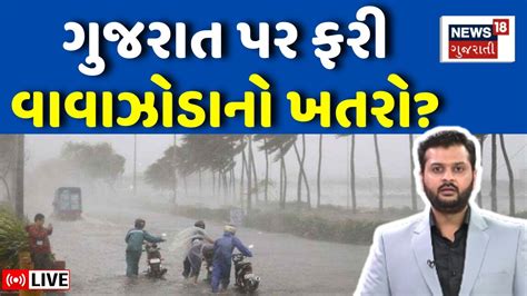 Gujarat Cyclone Live શું ગુજરાત પર ફરી વાવાઝોડાનો ખતરો Weather