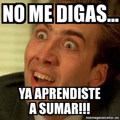 Meme No Me Digas No Me Digas Ya Aprendiste A Sumar 1011821