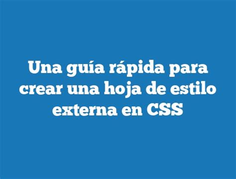 Una Guía Rápida Para Crear Una Hoja De Estilo Externa En Css Tecnonautas