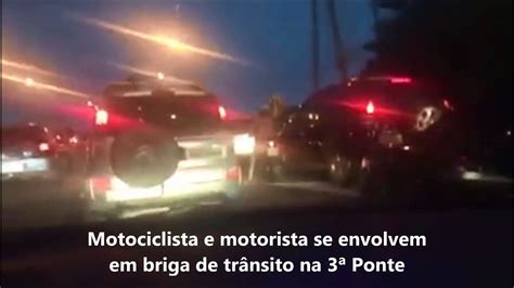 Motociclista E Motorista Se Envolvem Em Briga De Tr Nsito Na Ponte