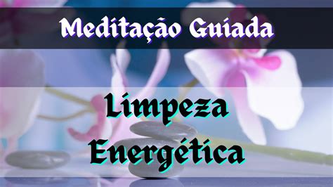 Medita O Guiada Para Limpeza Energ Tica Youtube