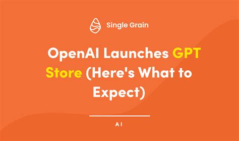 Openai Launches Gpt Store Heres What To Expect Single Grain