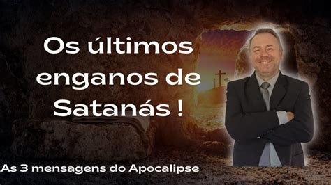 Os últimos Enganos De Satanás Youtube