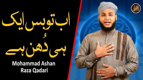 Ab Toh Bas Ek Hi Dhun Hai Naat Mohammad Ashan Raza Qadari Hd