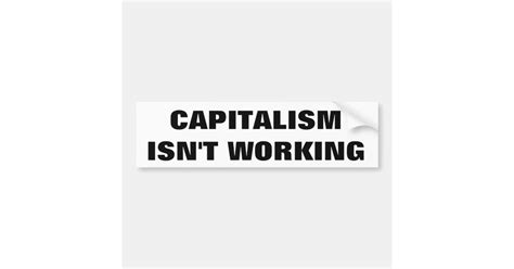 Capitalism Isnt Working Bumper Sticker Zazzle