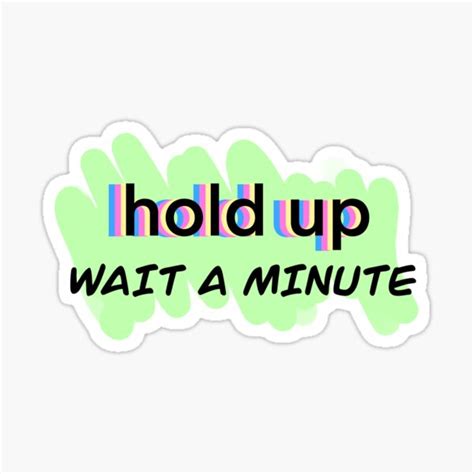 Hold Up Wait A Minute Gifts & Merchandise | Redbubble