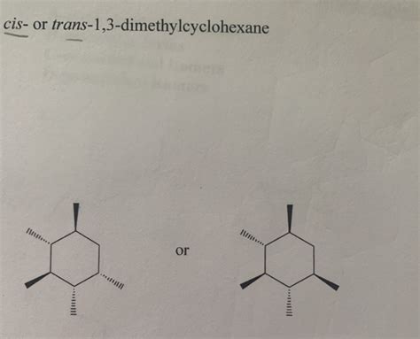 Solved Cis Or Trans 1 3 Dimethylcyclohexane Or Chegg