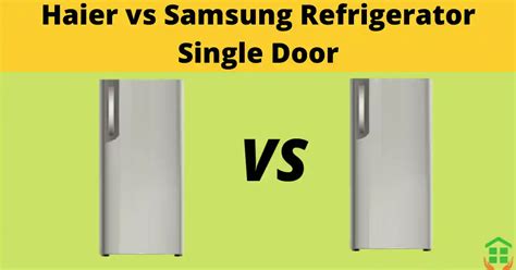 Haier Vs Samsung Refrigerator Which One You Have To Choose Best