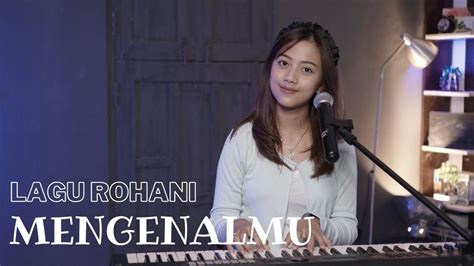 Mengenalmu Lagu Rohani Cover By Michela Thea Youtube