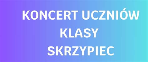 Koncert Uczni W Klasy Skrzypiec R Pa Stwowa Szko A