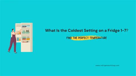 What Is The Coldest Setting On A Fridge 1 7 Find The Perfect Temperature