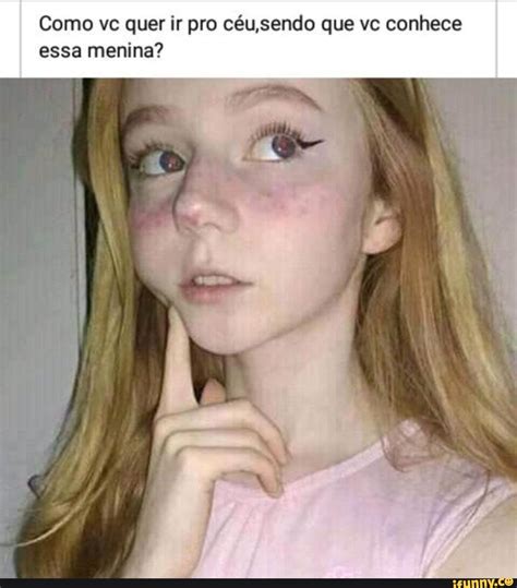 Como vc quer ir pro céu sendo que vc conhece essa menina iFunny Brazil