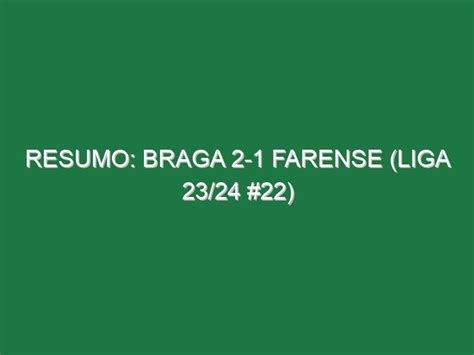 Resumo Braga 2 1 Farense Liga 23 24 22 Footazo Footazo