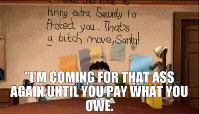 YARN I M Coming For That Ass Again Until You Pay What You Owe The