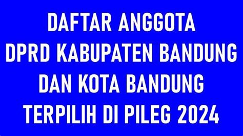 Daftar Nama Lengkap Anggota Dprd Kabupaten Bandung Dan Kota Bandung