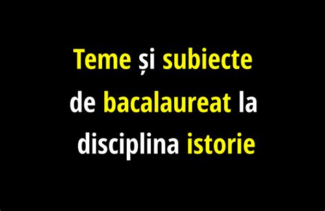 Teme și subiecte de bacalaureat la disciplina istorie Ora de Istorie