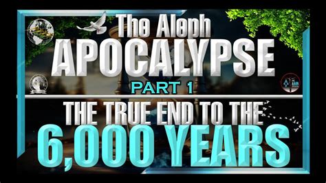 The Aleph Apocalypse Part 1 The True End To The 6000 Years The