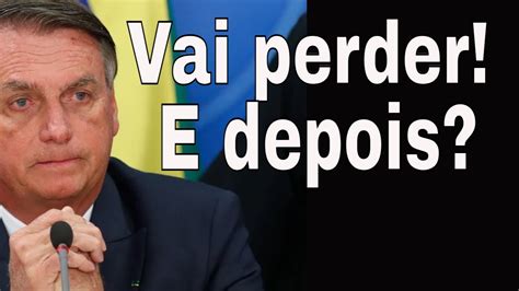 Bolsonaro IrÁ Perder E Depois Youtube