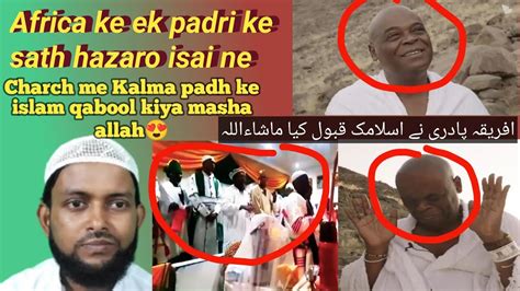 Africa Ke Padri Ke Sath Lakho Isai Ne Islam Qabool Kiya Accepted Islam