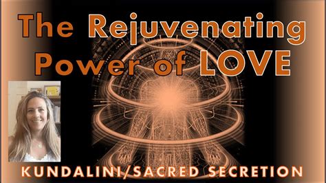 Sacred Secretion Kundalini Energy The Rejuvenating Power Of Love