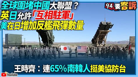 【94要客訴】全球圍堵中國大聯盟？英日允許「互相駐軍」！美在日增加反艦飛彈數量！王時齊：連65南韓人挺美協防台 Youtube