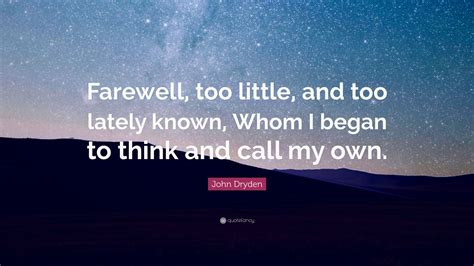 John Dryden Quote: “Farewell, too little, and too lately known, Whom I