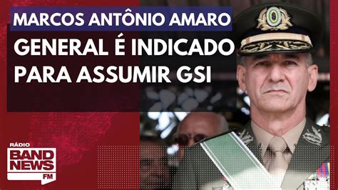 General Marcos Ant Nio Amaro Indicado Para Assumir Gabinete De