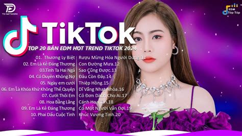 Edm Tiktok Hay Bxh Nh C Tr Remix Hay Nh T Hi N Nay Top B N