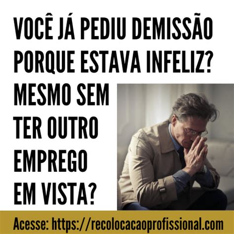 Voc J Pediu Demiss O Porque Estava Infeliz No Emprego Mesmo Sem Ter