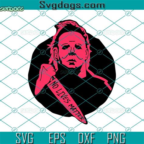 Michael Myers No Lives Matter Svg Michael Myers Svg Horror Movie Svg