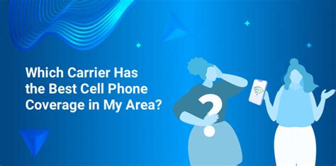 Which Carrier Has The Best Cell Phone Coverage In My Area