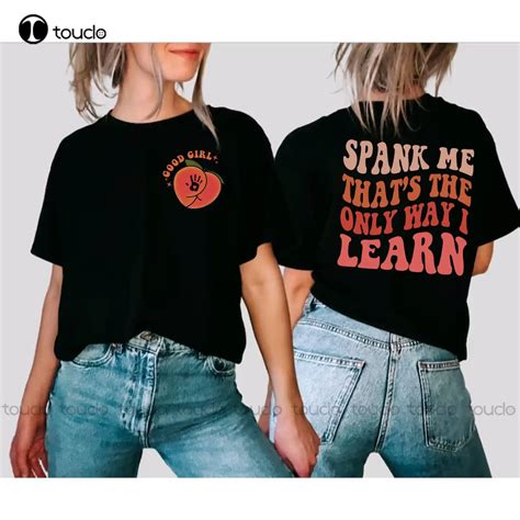 Spank Me Thats The Only Way I Learn Shirt Good Girl Shirt Two Sides T