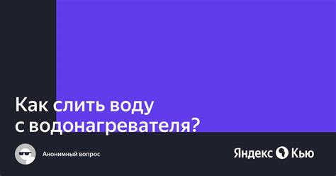 «Как слить воду с водонагревателя?» — Яндекс Кью