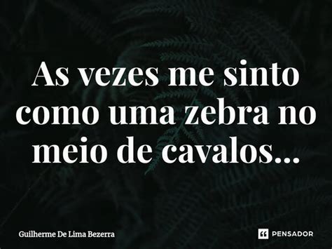 Frases Com A Palavra Zebra - ⁠As vezes me sinto como uma zebra no... Guilherme De Lima Bezerra ...