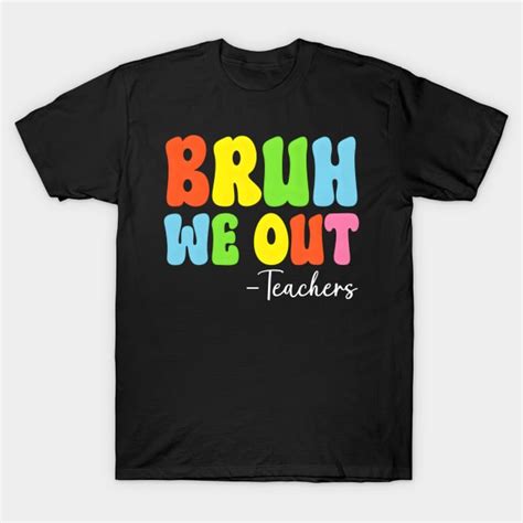 Bruh We Out Teachers Last Day Of School End Of Term T Shirt Teepublic