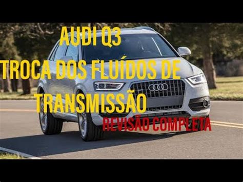 AUDI Q3 REVISÃO COMPLETA TROCA DOS FLUÍDOS DE TRANSMISSÃO YouTube