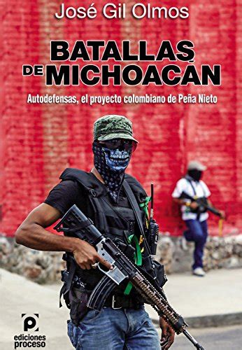 Batallas De Michoacán Autodefensas El Proyecto Colombiano De Peña