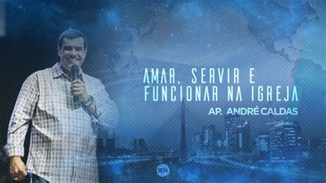 Amar Servir e Funcionar na Igreja Ap André 13 01 YouTube