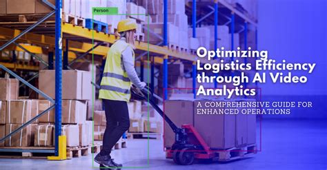 Optimizing Logistics Efficiency With Ai Video Analytics A