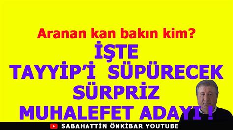 Aranan kan bakın kim İŞTE TAYYİP İ SÜPÜRECEK SÜRPRİZ MUHALEFET ADAYI