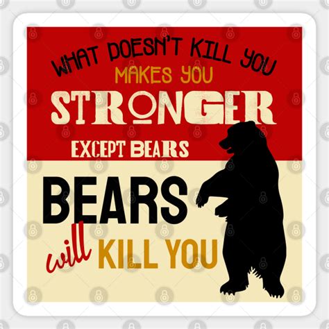 What Doesnt Kill You Makes You Stronger Except Bears What Doesnt