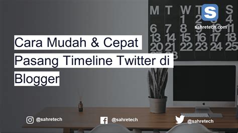 Cara Mudah And Cepat Pasang Timeline Twitter Di Blogger Sahretech
